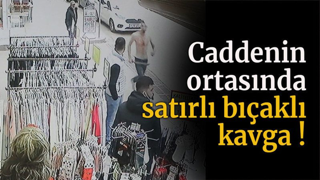 Cadde üzerinde satırlı bıçaklı kavga!